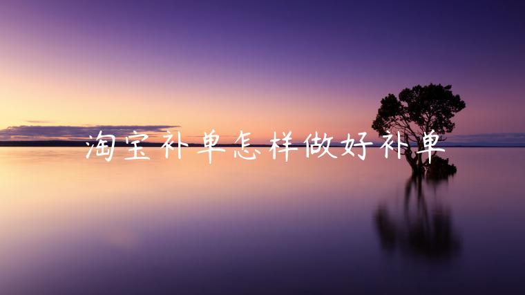 淘寶補(bǔ)單怎樣做好補(bǔ)單